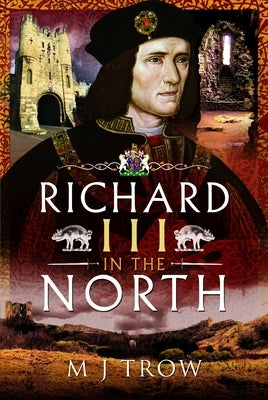 Richard III in the North by Trow, M. J.