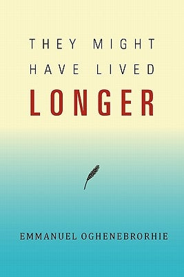 They Might Have Lived Longer by Oghenebrorhie, Emmanuel