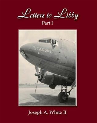 Letters to Libby: Part One by White, Joseph A., II