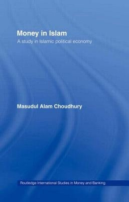 Money in Islam: A Study in Islamic Political Economy by Choudhury, Masudul A.