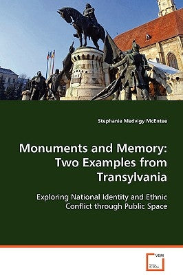Monuments and Memory: Two Examples from Transylvania by Medvigy McEntee, Stephanie