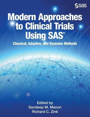 Modern Approaches to Clinical Trials Using SAS: Classical, Adaptive, and Bayesian Methods by Menon, Sandeep