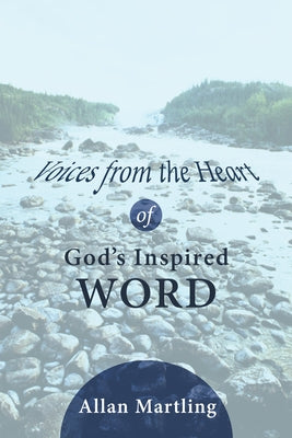 Voices from the Heart of God's Inspired Word by Martling, Allan
