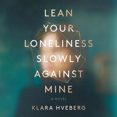 Lean Your Loneliness Slowly Against Mine by Hveberg, Klara