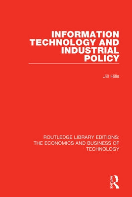 Information Technology and Industrial Policy by Hills, Jill
