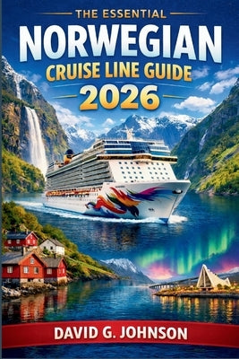 The Essential Norwegian Cruise Line Guide 2026: Everything You Need to Know About Ships, Routes, Onboard Experiences, and Cruise Planning by Johnson, David G.