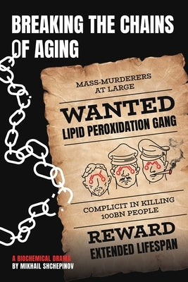 Breaking the Chains of Aging: A biochemical drama by Shchepinov, Mikhail
