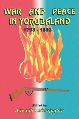 War and Peace in Yorubaland by Akinjogbin, Adeagbo