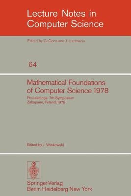 Mathematical Foundations of Computer Science 1978: 7th Symposium Zakopane, Poland, September 4-8, 1978. Proceedings by Winkowski, J.