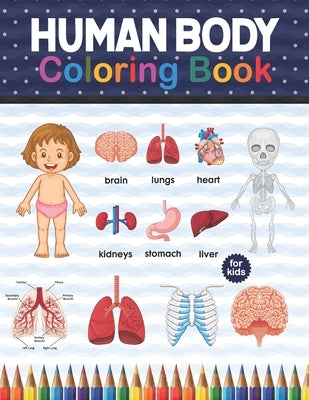 Human Body Coloring Book For Kids: Human Body Anatomy Coloring Book For Kids, Boys and Girls and Medical Students. Human Brain Heart Liver Coloring Bo by Publication, Shirkaylene