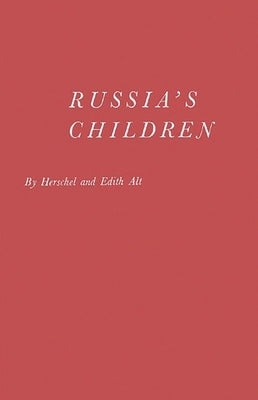 Russia's Children: A First Report on Child Welfare in the Soviet Union by Alt, Herschel