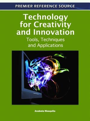 Technology for Creativity and Innovation: Tools, Techniques and Applications by Mesquita, Anabela