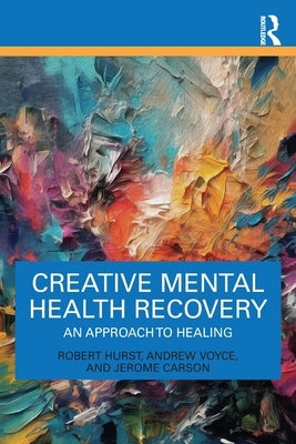 Creative Mental Health Recovery: An Approach to Healing by Hurst, Robert