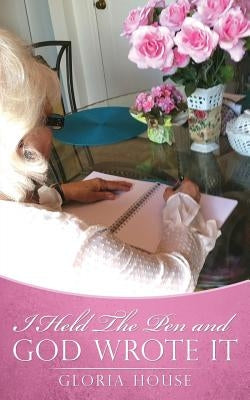 I Held The Pen and God Wrote It by House, Gloria
