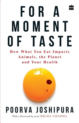 For a Moment of Taste: How What You Eat Impacts Animals, the Planet and Your Health by Joshipura, Poorva