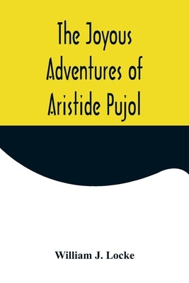 The Joyous Adventures of Aristide Pujol by J. Locke, William