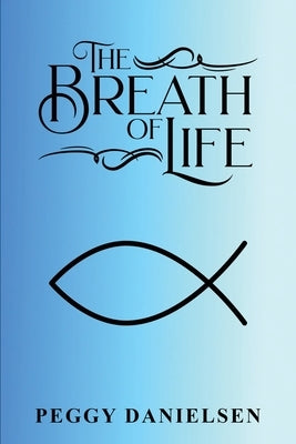 The Breath of Life: My Testimony by Danielsen, Peggy