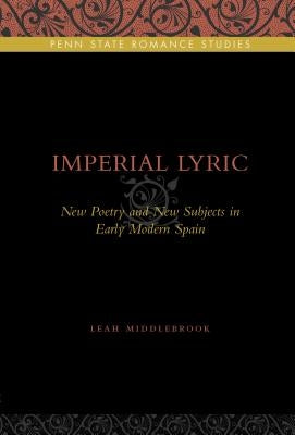 Imperial Lyric: New Poetry and New Subjects in Early Modern Spain by Middlebrook, Leah
