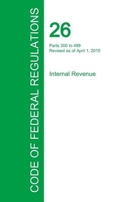 Code of Federal Regulations Title 26, Volume 20, April 1, 2015 by Office of the Federal Register