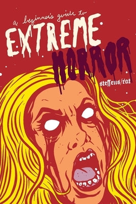 A Beginner's Guide to Extreme Horror by Steffens, Jon