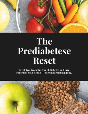 The Prediabetes Reset: Reset your lifestyle from the fear of diabetes, take control of your health, reverse prediabetes by George, Elaine