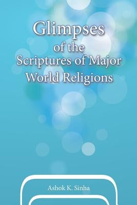 Glimpses of the Scriptures of Major World Religions by Sinha, Ashok K.