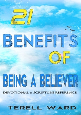21 Benefits of Being a Believer: Devotional & Scripture Reference by Ward, Terell