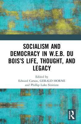 Socialism and Democracy in W.E.B. Du Bois's Life, Thought, and Legacy by Carson, Edward