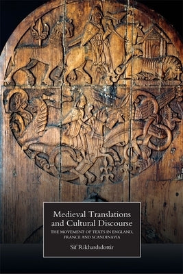 Medieval Translations and Cultural Discourse: The Movement of Texts in England, France and Scandinavia by Rikhardsdottir, Sif