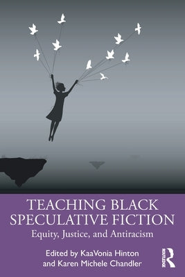 Teaching Black Speculative Fiction: Equity, Justice, and Antiracism by Hinton, Kaavonia