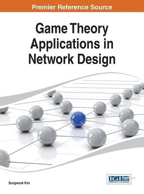 Game Theory Applications in Network Design by Kim, Sungwook