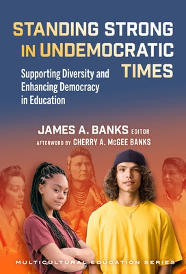 Standing Strong in Undemocratic Times: Supporting Diversity and Enhancing Democracy in Education by Banks, Cherry A. McGee