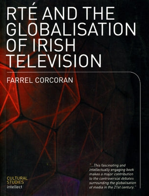 RTE and the Globalisation of Irish Television by Corcoran, Farrel