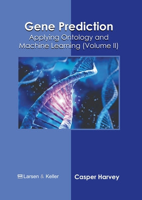 Gene Prediction: Applying Ontology and Machine Learning (Volume II) by Harvey, Casper