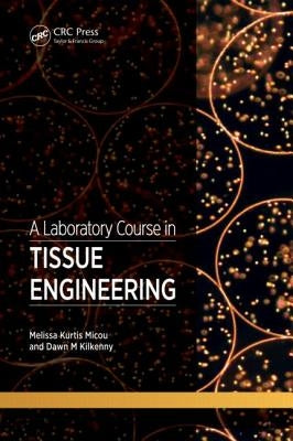 A Laboratory Course in Tissue Engineering by Micou, Melissa Kurtis