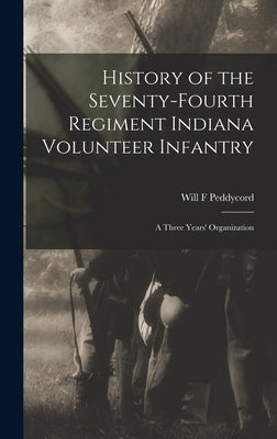 History of the Seventy-Fourth Regiment Indiana Volunteer Infantry; a Three Years' Organization by Peddycord, Will F.