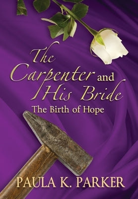 The Carpenter and his Bride: The Birth of Hope by Parker, Paula K.