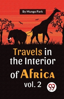 Travels In The Interior Of Africa Vol. 2 by Park, Mungo