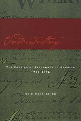 Underwriting: The Poetics of Insurance in America, 1722-1872 by Wertheimer, Eric