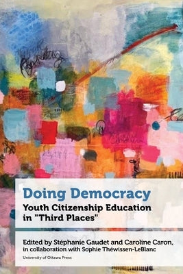 Doing Democracy in Third Places: Youth Citizenship Education by Gaudet, St?phanie