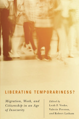 Liberating Temporariness?: Migration, Work, and Citizenship in an Age of Insecurity by Preston, Valerie