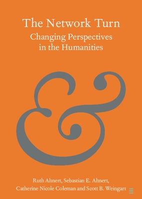 The Network Turn: Changing Perspectives in the Humanities by Ahnert, Ruth