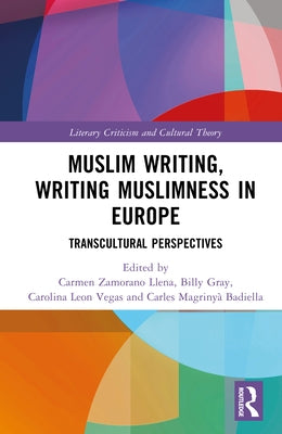 Muslim Writing, Writing Muslimness in Europe: Transcultural Perspectives by Zamorano Llena, Carmen