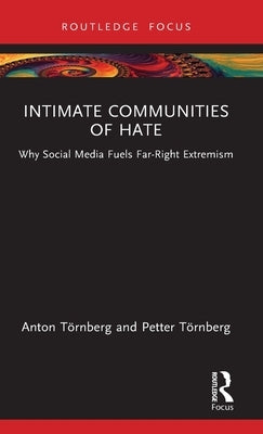 Intimate Communities of Hate: Why Social Media Fuels Far-Right Extremism by Törnberg, Anton