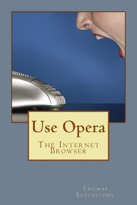 Use Opera: The Internet Browser by Ecclestone, Thomas