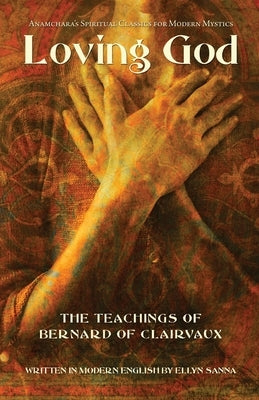 Loving God: The Teachings of Bernard of Clairvaux by Sanna, Ellyn