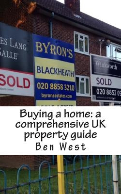 Buying a home: a comprehensive UK property guide by West, Ben