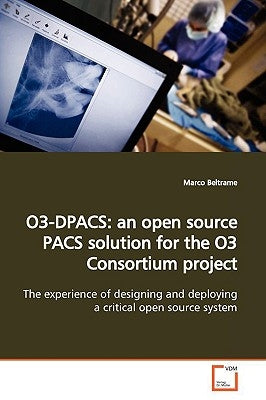O3-Dpacs: an open source PACS solution for the O3 Consortium project by Beltrame, Marco