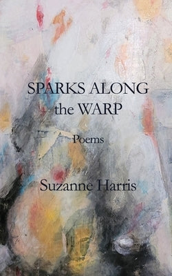 Sparks Along the Warp by Harris, Suzanne M.