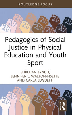 Pedagogies of Social Justice in Physical Education and Youth Sport by Lynch, Shrehan